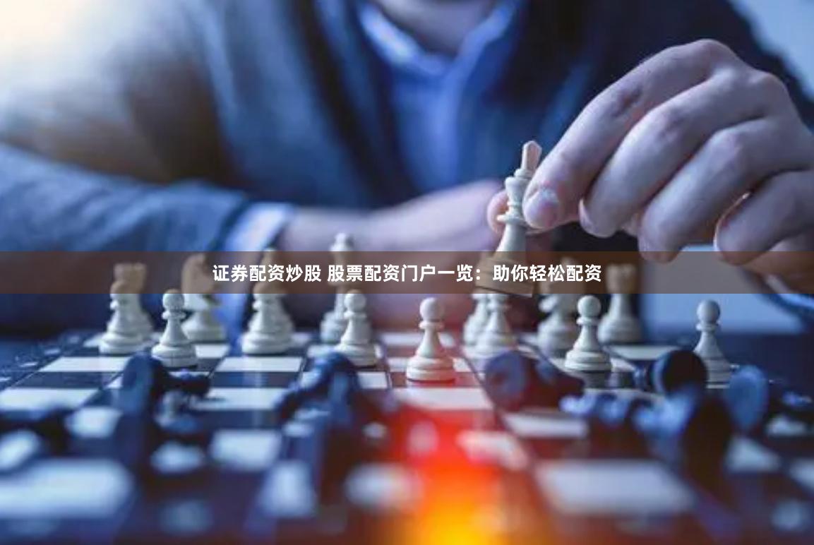 证券配资炒股 股票配资门户一览：助你轻松配资