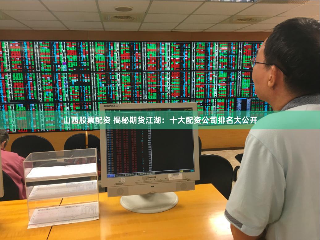 山西股票配资 揭秘期货江湖：十大配资公司排名大公开
