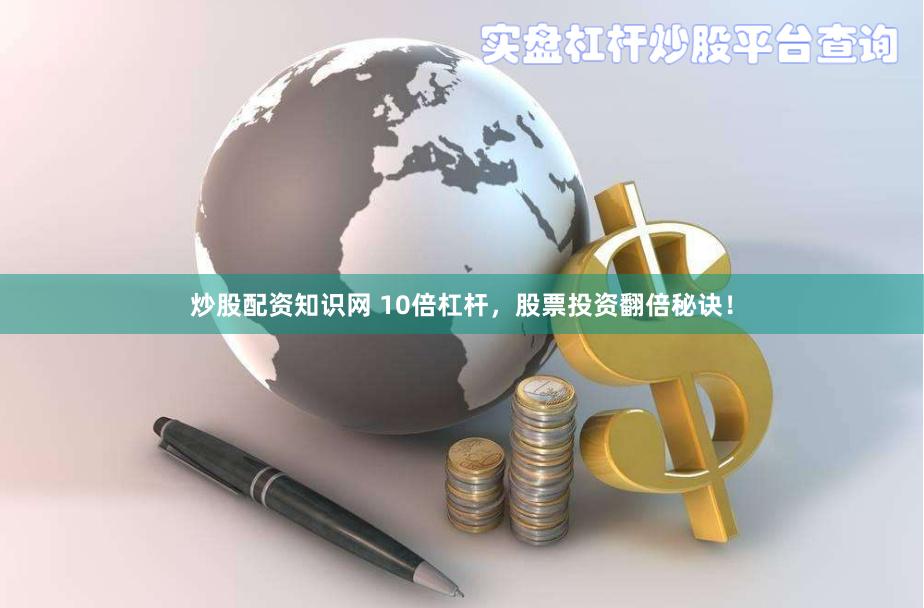 炒股配资知识网 10倍杠杆，股票投资翻倍秘诀！