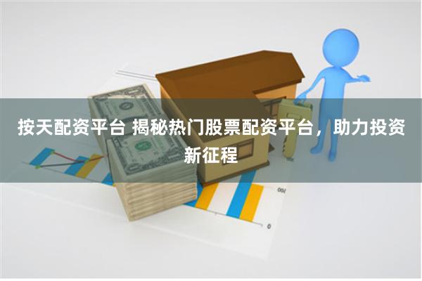 按天配资平台 揭秘热门股票配资平台，助力投资新征程