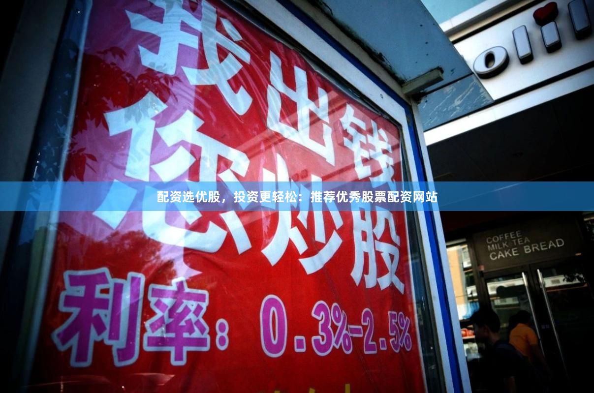 配资选优股，投资更轻松：推荐优秀股票配资网站