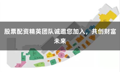 股票配资精英团队诚邀您加入，共创财富未来