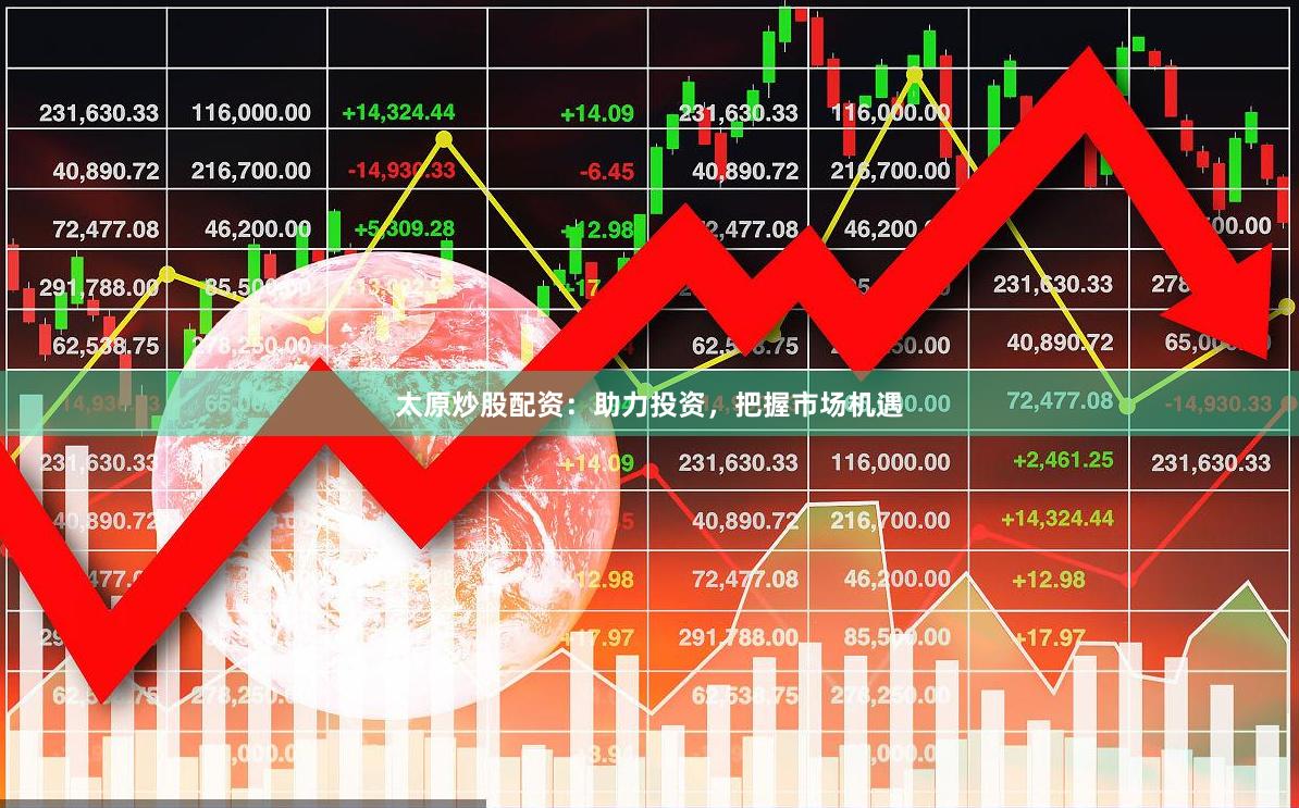 太原炒股配资：助力投资，把握市场机遇