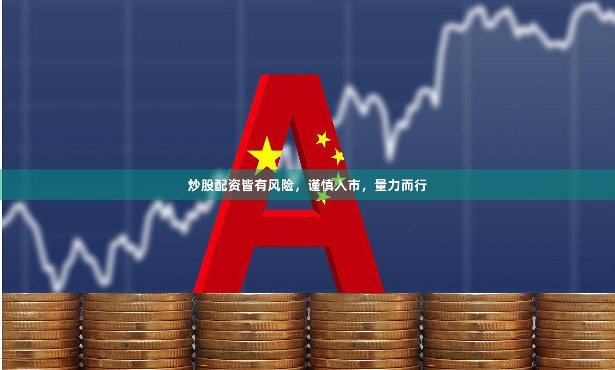 炒股配资皆有风险，谨慎入市，量力而行